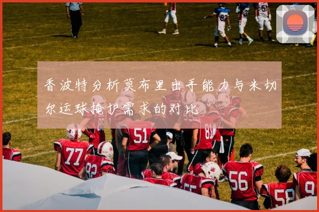 香波特分析莫布里出手能力与米切尔运球掩护需求的对比